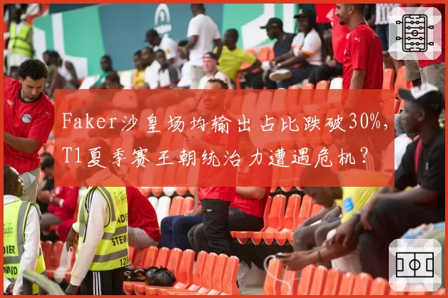 Faker沙皇场均输出占比跌破30%，T1夏季赛王朝统治力遭遇危机？