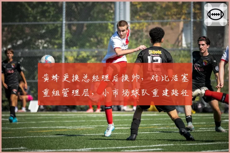 黄蜂更换总经理后换帅，对比活塞重组管理层，小市场球队重建路径对比