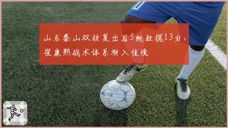 山东泰山双核复出后5轮狂揽13分，崔康熙战术体系渐入佳境